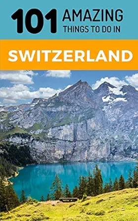 101 amazing things to do in switzerland switzerland travel guide 1st edition 101 amazing things 1730905919,