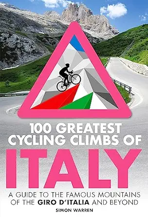 100 greatest cycling climbs of italy a guide to the famous mountains of the giro da italia and beyond 1st