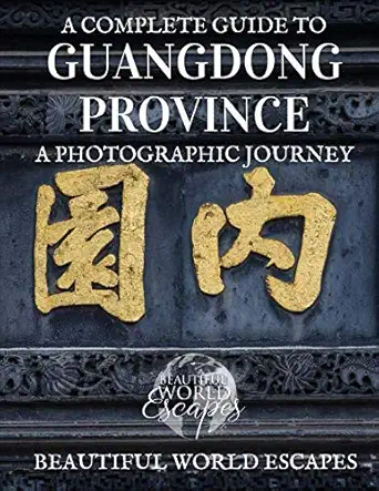 a complete guide to guangdong province a photographic journey 1st edition beautiful world escapes 1983661740,