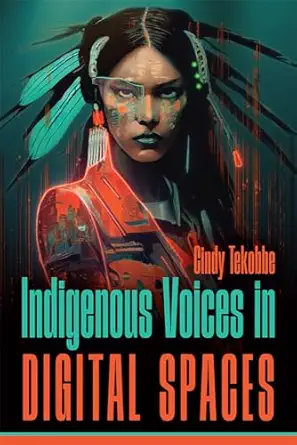 indigenous voices in digital spaces 1st edition cindy tekobbe 1646426460, 978-1646426461