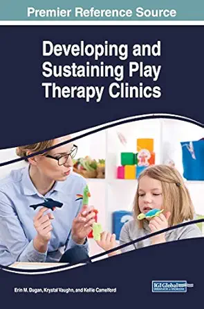 developing and sustaining play therapy clinics 1st edition erin m dugan ,krystal vaughn ,kellie camelford