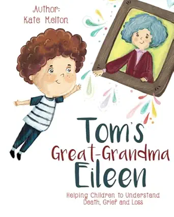 toms great grandma eileen helping children to understand death grief and loss 1st edition kate melton