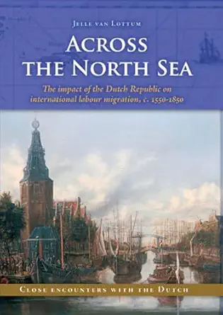 across the north sea the impact of the dutch republic on international labour migration c 1550 1850 1st