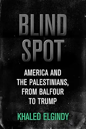 blind spot america and the palestinians from balfour to trump 1st edition khaled elgindy 0815731558,