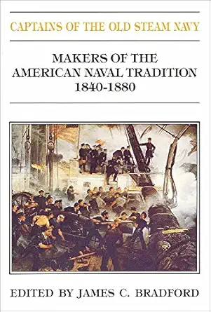 captains of the old steam navy makers of the american tradition 1840 1880 1st edition james c bradford
