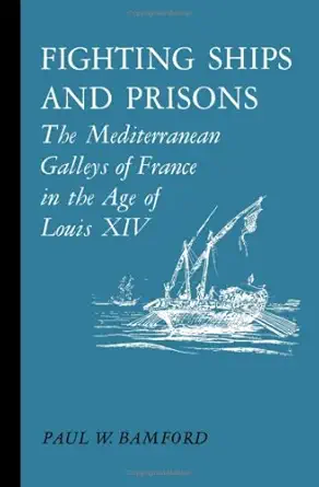 fighting ships and prisons the mediterranean galleys of france in the age of louis xiv 1st edition paul w