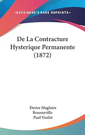 de la contracture hysterique permanente 1st edition desire magloire bourneville ,paul voulet 1160457603,