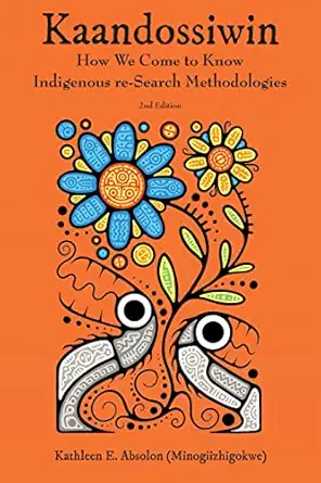 kaandossiwin 2nd ed how we come to know indigenous re search methodologies 1st edition kathleen e a absolon