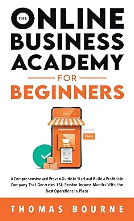 the online business academy for beginners a comprehensive and proven guide to start and build a profitable
