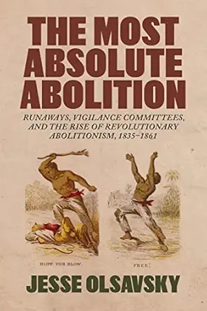 the most absolute abolition runaways vigilance committees and the rise of revolutionary abolitionism 1835a