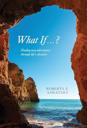 what if finding new adventures through lifes obstacles 1st edition roberta e sawatzky 1039177565,