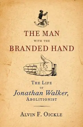 the man with the branded hand the life of jonathan walker abolitionist 1st edition alvin f oickle 1594161364,