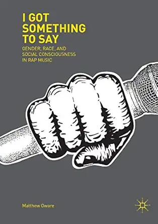 i got something to say gender race and social consciousness in rap music 1st edition matthew oware