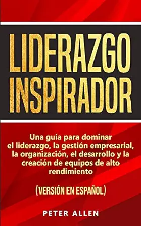 liderazgo inspirador una gua a para dominar el liderazgo la gestia n empresarial la organizacia n el