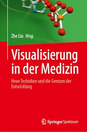 visualisierung in der medizin neue techniken und die grenzen der entwicklung 1st edition zhe liu 981979692x,