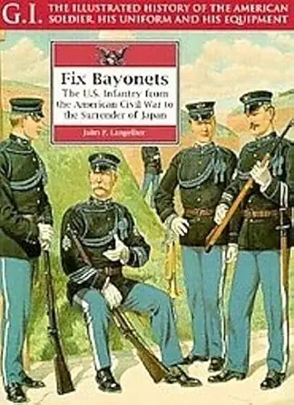 fix bayonets the u s infantry from the american civil war to the surrender of japan 1st edition john p