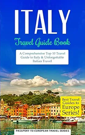 italy travel guide book a comprehensive top ten travel guide to italy and unforgettable italian travel 1st
