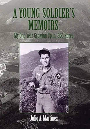 a young soldiers memoirs my one year growing up in 1965 korea 1st edition julio a martinez 1453523863,