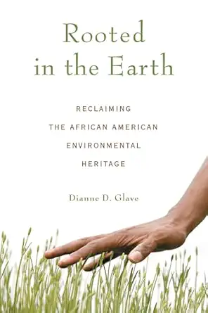 rooted in the earth reclaiming the african american environmental heritage 1st edition dianne glave