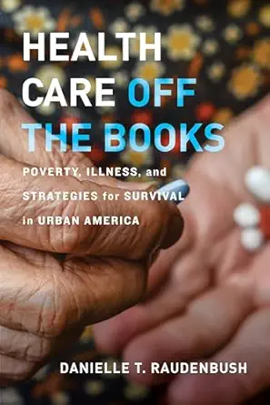 health care off the books poverty illness and strategies for survival in urban america 1st edition danielle t