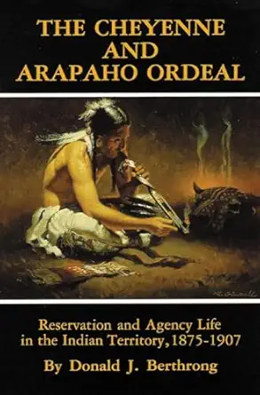 the cheyenne and arapaho ordeal reservation and agency life in the indian territory 1875a 1907 1st edition