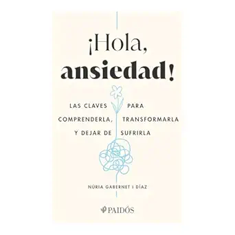 a hola ansiedad las claves para comprenderla transformarla y dejar de sufrirla / hello anxiety 1st edition na
