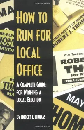 how to run for local office a complete step by step guide that will take you through the entire process of