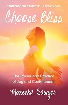 choose bliss the power and practice of joy and contentment 1st edition moneeka sawyer 1537593730,