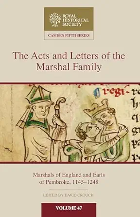 the acts and letters of the marshal family marshals of england and earls of pembroke 1145a 1248 1st edition