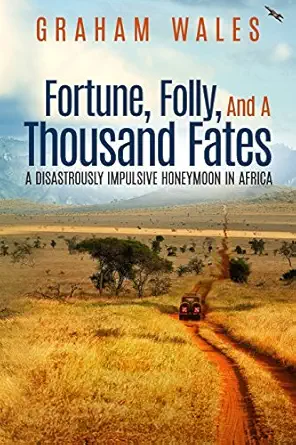 fortune folly and a thousand fates a disastrously impulsive honeymoon in africa 1st edition graham wales