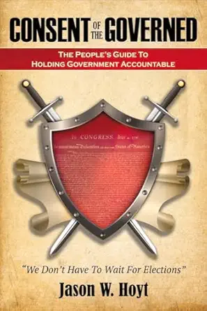 consent of the governed the peoples guide to holding government accountable 1st edition jason hoyt
