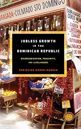 jobless growth in the dominican republic disorganization precarity and livelihoods 1st edition christian