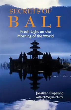 secrets of bali fresh light on the morning of the world 1st edition jonathan copeland ,ni wayan murni