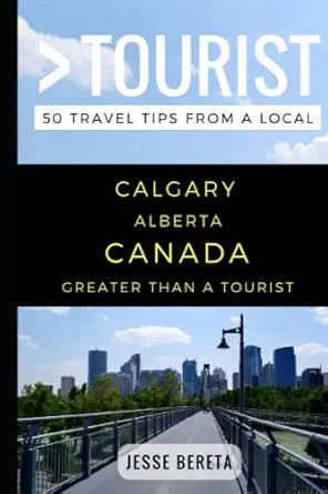 greater than a tourist a calgary alberta canada 50 travel tips from a local 1st edition jesse bereta ,greater