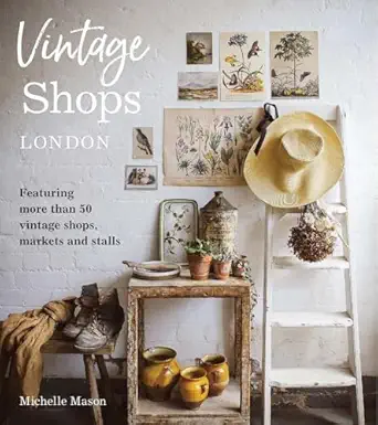 vintage shops london featuring more than 50 vintage shops markets and stalls 1st edition michelle mason