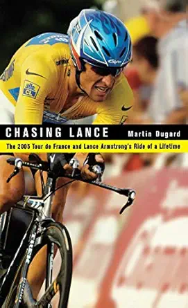 chasing lance the 2005 tour de france and lance armstrongs ride of a lifetime 1st edition martin dugard