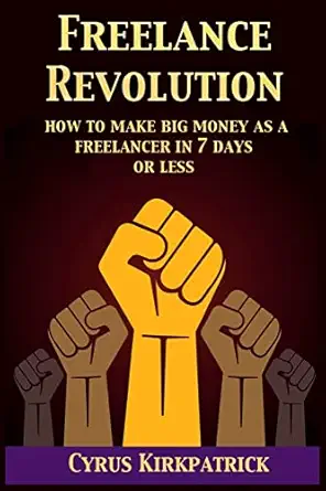 freelance revolution how to make big money as a freelancer in 7 days or less 1st edition cyrus kirkpatrick