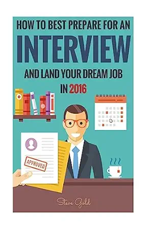 interview how to best prepare for an interview and land your dream job in 2016 1st edition steve gold