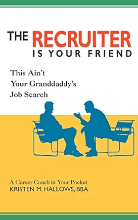 the recruiter is your friend this aint your granddaddys job search 1st edition kristen hallows 0595418961,