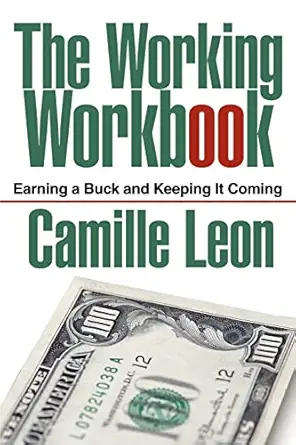 the working workbook earning a buck and keeping it coming 1st edition camille leon 0595271162, 978-0595271160