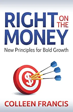 right on the money new principles for bold growth 1st edition colleen francis 163195671x, 978-1631956713