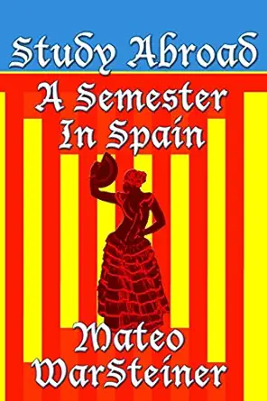 study abroad a semester in spain 1st edition mateo warsteiner 0692232257, 978-0692232255