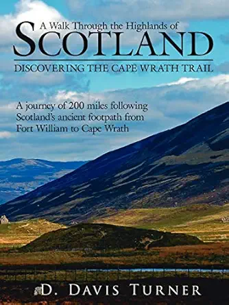 a walk through the highlands of scotland discovering the cape wrath trail a journey of 200 miles following