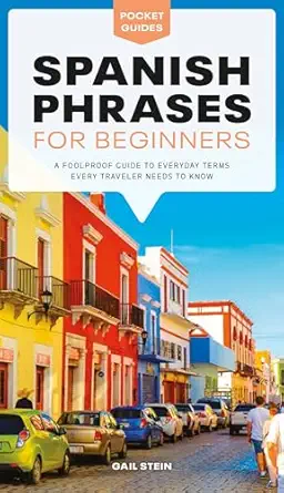 spanish phrases for beginners a foolproof guide to everyday terms every traveler needs to know 1st edition