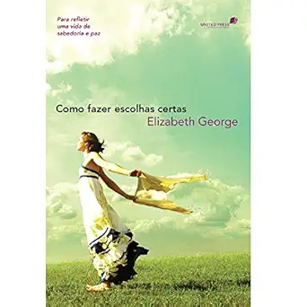 como fazer escolhas certas para refletir uma vida de sabedoria e paz 1st edition elizabeth george 8524304529,