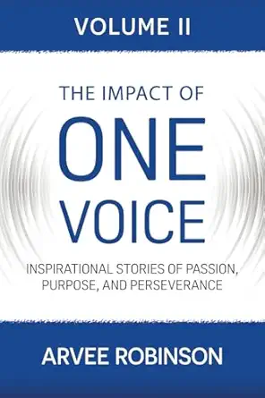 the impact of one voice volume ii inspirational stories of passion purpose and perseverance 1st edition arvee