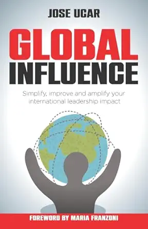 global influence how business leaders can simplify improve and amplify their international impact 1st edition