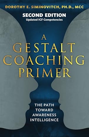 a gestalt coaching primer the path toward awareness intelligence 1st edition dr dorothy e siminovitch mcc