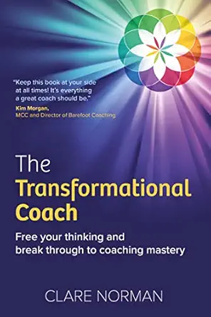 the transformational coach free your thinking and break through to coaching mastery 1st edition clare norman