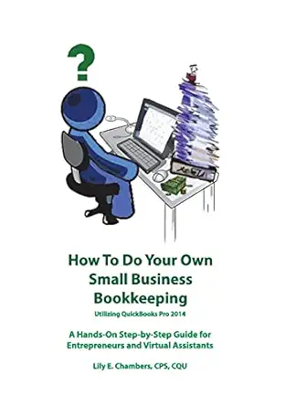 how to do your own small business bookkeeping utilizing quickbooks pro 2014 1st edition ms lily e chambers